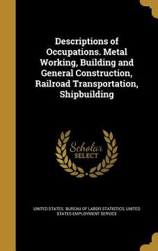 portada Descriptions of Occupations. Metal Working, Building and General Construction, Railroad Transportation, Shipbuilding (en Inglés)