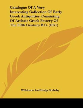 portada catalogue of a very interesting collection of early greek antiquities, consisting of archaic greek pottery of the fifth century b.c. (1871)