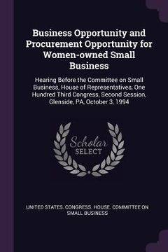 portada Business Opportunity and Procurement Opportunity for Women-owned Small Business: Hearing Before the Committee on Small Business, House of Representati (en Inglés)