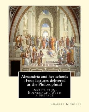portada Alexandria and her schools : Four lectures delivered at the Philosophical: institution, Edinburgh. With a preface (History, Alexandrian school)By Charles Kingsley