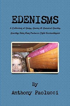 portada Edenisms a Collection of Quips, Quotes, & Quizzical Queries, Starring Eden Rain Paolucci: Child Extraordinaire (en Inglés)