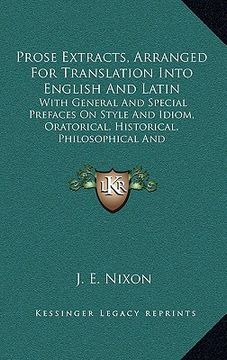 portada prose extracts, arranged for translation into english and latin: with general and special prefaces on style and idiom, oratorical, historical, philoso (en Inglés)