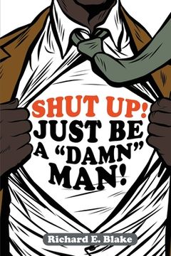 portada Shut Up!: Just Be a Damn Man! (en Inglés)