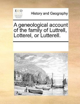 portada a geneological account of the family of luttrell, lotterel, or lutterell. (en Inglés)