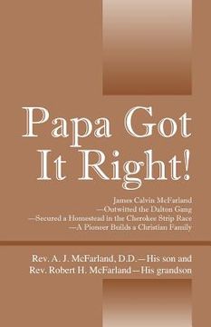 portada Papa Got It Right! James Calvin McFarland - Outwitted the Dalton Gang -- Secured a Homestead in the Cherokee Strip Race -- A Pioneer Builds a Christia (en Inglés)