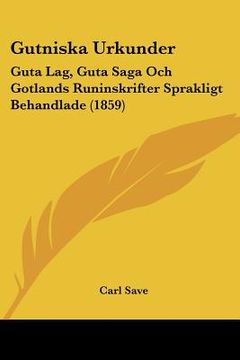portada gutniska urkunder: guta lag, guta saga och gotlands runinskrifter sprakligt behandlade (1859) (en Inglés)