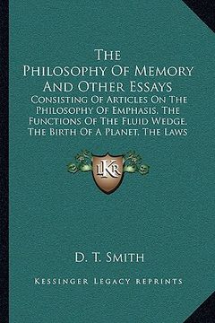 portada the philosophy of memory and other essays: consisting of articles on the philosophy of emphasis, the functions of the fluid wedge, the birth of a plan (en Inglés)