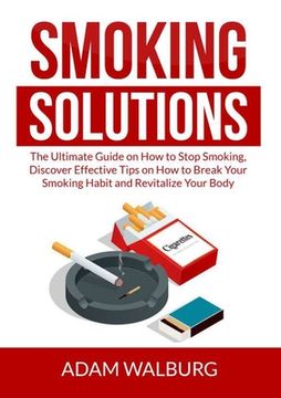 portada Smoking Solutions: The Ultimate Guide on How to Stop Smoking, Discover Effective Tips on How to Break Your Smoking Habit and Revitalize Y (en Inglés)