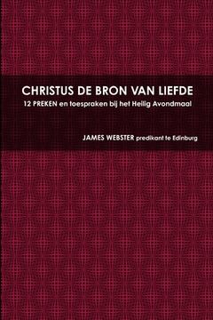 portada CHRISTUS DE BRON VAN LIEFDE, 12 PREKEN en toespraken bij het Heilig Avondmaal