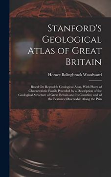 portada Stanford's Geological Atlas of Great Britain: Based on Reynold's Geological Atlas, With Plates of Characteristic Fossils Preceded by a Description of. And of the Features Observable Along the Prin (en Inglés)