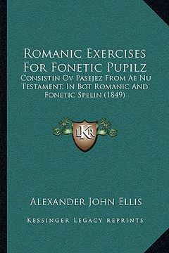portada romanic exercises for fonetic pupilz: consistin ov pasejez from ae nu testament, in bot romanic and fonetic spelin (1849) (in English)