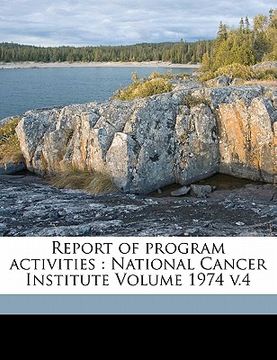 portada report of program activities: national cancer institute volume 1974 v.4 (in English)