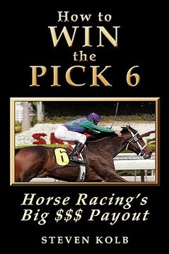 portada how to win the pick 6: horse racing ` s big $$$ payday