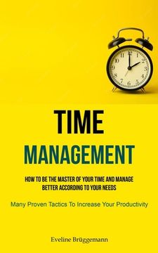 portada Time Management: How To Be The Master Of Your Time And Manage Better According To Your Needs (Many Proven Tactics To Increase Your Prod (en Inglés)