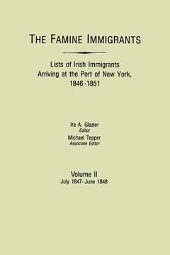 portada the famine immigrants. lists of irish immigrants arriving at the port of new york, 1846-1851. volume ii, july 1847-june 1848 (en Inglés)