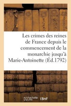 portada Les Crimes Des Reines de France Depuis Le Commencement de la Monarchie Jusqu'à: Marie-Antoinette (en Francés)
