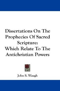 portada dissertations on the prophecies of sacred scripture: which relate to the antichristian powers (in English)