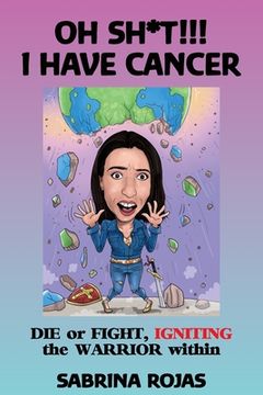 portada Oh Sh*t!!! I Have Cancer: DIE or FIGHT, IGNITING the WARRIOR within (en Inglés)
