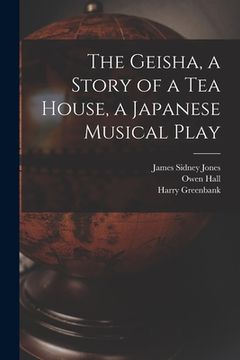 portada The Geisha, a Story of a Tea House, a Japanese Musical Play (in English)