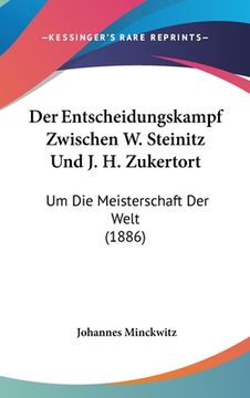 portada Der Entscheidungskampf Zwischen W. Steinitz Und J. H. Zukertort: Um Die Meisterschaft Der Welt (1886) (en Alemán)