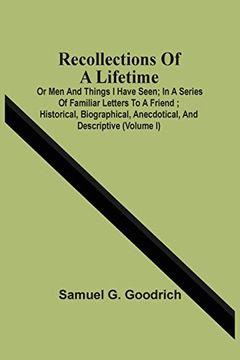 portada Recollections of a Lifetime: Or men and Things i Have Seen; In a Series of Familiar Letters to a Friend; Historical, Biographical, Anecdotical, and Descriptive (Volume i) (en Inglés)