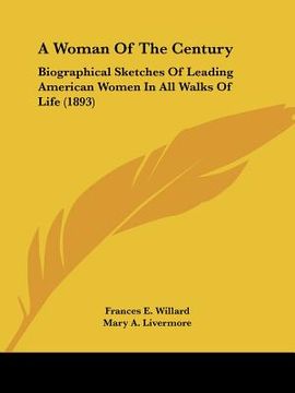 portada a woman of the century: biographical sketches of leading american women in all walks of life (1893) (en Inglés)