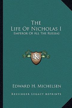 portada the life of nicholas i: emperor of all the russias (en Inglés)