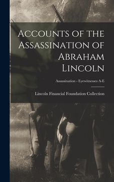 portada Accounts of the Assassination of Abraham Lincoln; Assassination - Eyewitnesses A-E (en Inglés)
