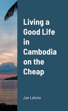 portada Living a Good Life in Cambodia on the Cheap (en Inglés)
