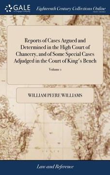 portada Reports of Cases Argued and Determined in the High Court of Chancery, and of Some Special Cases Adjudged in the Court of King's Bench: Collected by Wi (en Inglés)