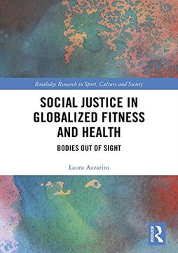 portada Social Justice in Globalized Fitness and Health: Bodies out of Sight (Routledge Research in Sport, Culture and Society) (en Inglés)