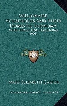 portada millionaire households and their domestic economy: with hints upon fine living (1903) (in English)