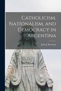 portada Catholicism, Nationalism, and Democracy in Argentina (en Inglés)