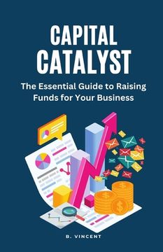 portada Capital Catalyst: The Essential Guide to Raising Funds for Your Business (en Inglés)
