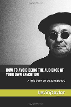 portada How to Avoid Being the Audience at Your own Execution: A Little Book on Creating Poetry (in English)