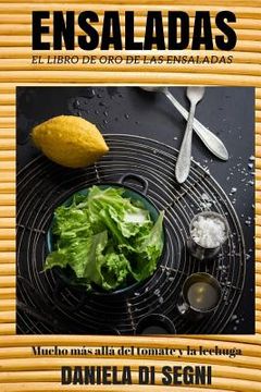 portada El Libro de Oro de las Ensaladas.: Un recorrido más allá de la lechuga y el tomate hacia una gastronomía más liviana y natural que evite las dietas, e