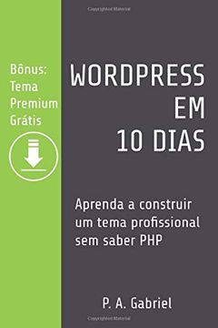 portada Wordpress em 10 Dias: Aprenda a Construir um Tema Profissional sem Saber php (Bônus: Tema Premium Grátis) (en Portugués)