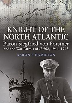 portada Knight of the North Atlantic: Baron Siegfried von Forstner and the war Patrols of U-402 1941 1943 (en Inglés)