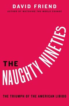 portada The Naughty Nineties: The Triumph of the American Libido (in English)