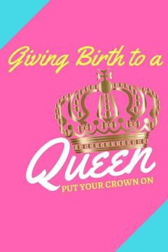 portada Giving Birth to a Queen: Put Your Crown On! (en Inglés)