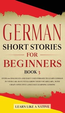 portada German Short Stories for Beginners Book 3: Over 100 Dialogues and Daily Used Phrases to Learn German in Your Car. Have Fun & Grow Your Vocabulary, wit (in English)