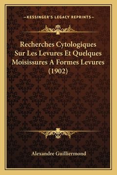 portada Recherches Cytologiques Sur Les Levures Et Quelques Moisissures A Formes Levures (1902) (en Francés)