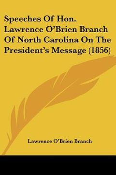 portada speeches of hon. lawrence o'brien branch of north carolina on the president's message (1856) (en Inglés)