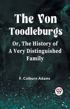 portada The Von Toodleburgs Or, The History of a Very Distinguished Family (en Inglés)