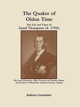 portada the quaker of olden time: the life and times of israel thompson (d. 1795). his land, plantation, mills, tanyard & mansion house, and the rise of