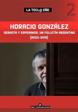 portada Horacio Gonzalez Derrota y Esperanza. Un Folletin Argentino (2003-2015)