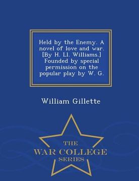 portada Held by the Enemy. a Novel of Love and War. [By H. LL. Williams.] Founded by Special Permission on the Popular Play by W. G. - War College Series (in English)