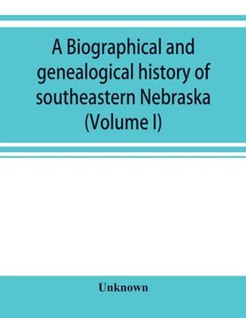 portada A Biographical and genealogical history of southeastern Nebraska (Volume I) (en Inglés)