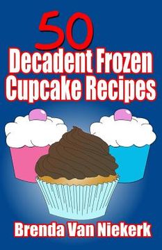 portada 50 Decadent Frozen Cupcake Recipes (en Inglés)