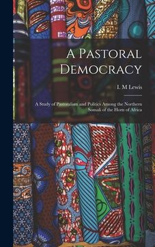 portada A Pastoral Democracy: a Study of Pastoralism and Politics Among the Northern Somali of the Horn of Africa (en Inglés)